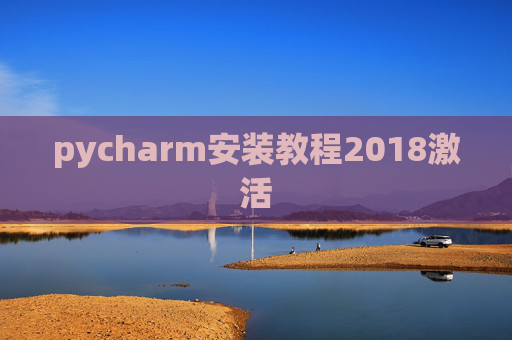 pycharm安装教程2018激活 pycharm安装教程2018激活